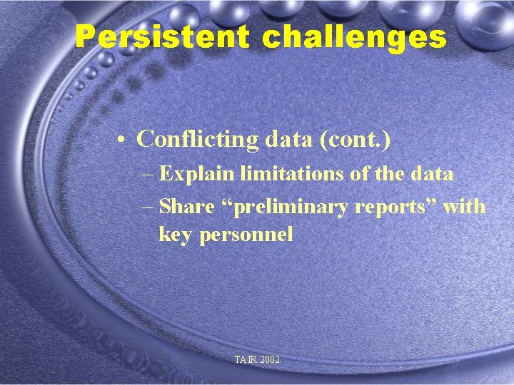 Persistent challenges • Conflicting data (cont. ) – Explain limitations of the data –