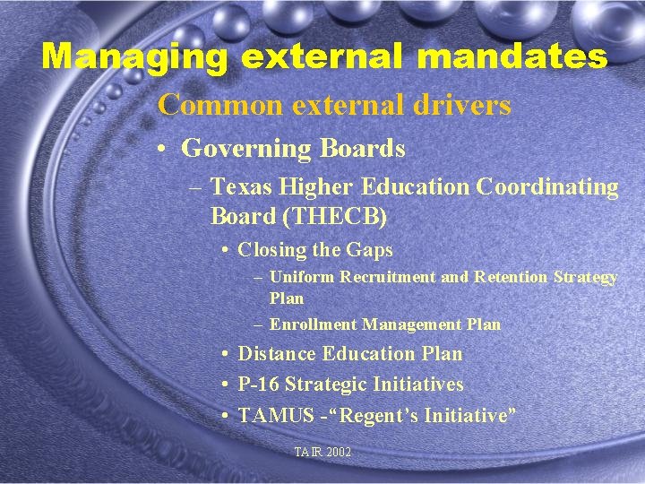 Managing external mandates Common external drivers • Governing Boards – Texas Higher Education Coordinating
