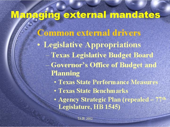 Managing external mandates Common external drivers • Legislative Appropriations – Texas Legislative Budget Board