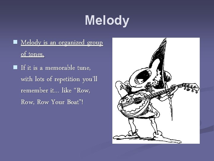 Melody is an organized group of tones. n If it is a memorable tune,