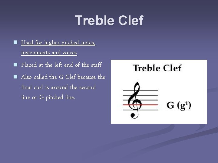 Treble Clef n n n Used for higher pitched notes, instruments and voices Placed