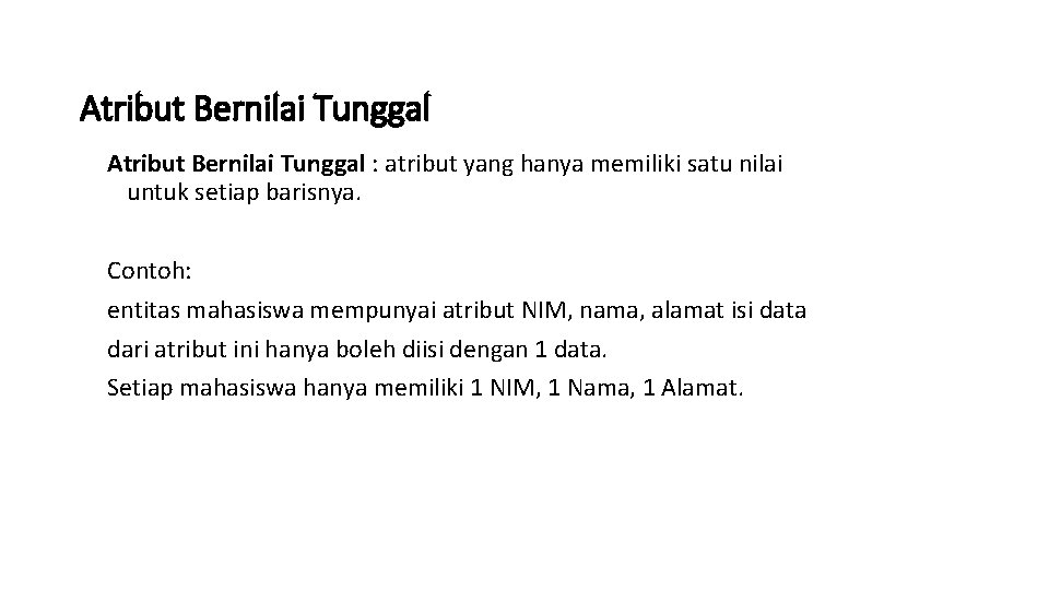 Atribut Bernilai Tunggal : atribut yang hanya memiliki satu nilai untuk setiap barisnya. Contoh: