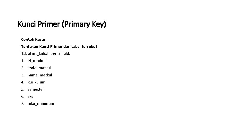 Kunci Primer (Primary Key) Contoh Kasus: Tentukan Kunci Primer dari tabel tersebut Tabel mt_kuliah