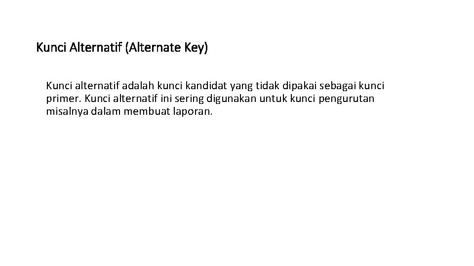 Kunci Alternatif (Alternate Key) Kunci alternatif adalah kunci kandidat yang tidak dipakai sebagai kunci