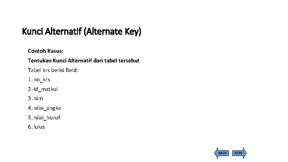 Kunci Alternatif (Alternate Key) Contoh Kasus: Tentukan Kunci Alternatif dari tabel tersebut Tabel krs