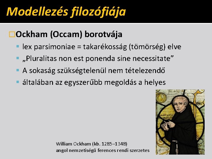 Modellezés filozófiája �Ockham (Occam) borotvája lex parsimoniae = takarékosság (tömörség) elve „Pluralitas non est