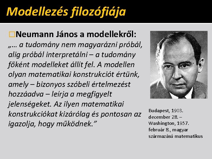 Modellezés filozófiája �Neumann János a modellekről: „… a tudomány nem magyarázni próbál, alig próbál