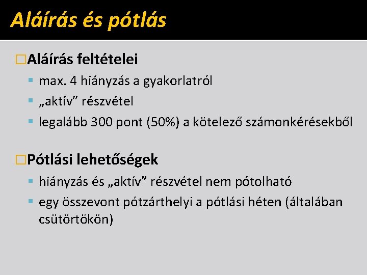 Aláírás és pótlás �Aláírás feltételei max. 4 hiányzás a gyakorlatról „aktív” részvétel legalább 300