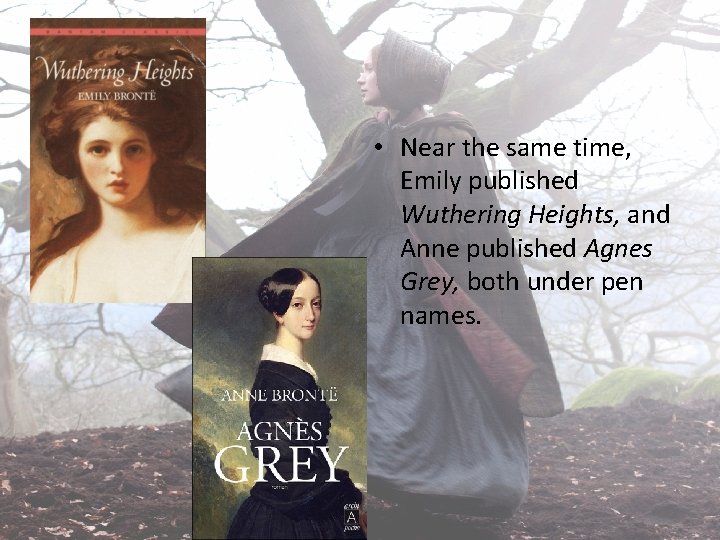  • Near the same time, Emily published Wuthering Heights, and Anne published Agnes