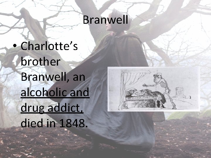 Branwell • Charlotte’s brother Branwell, an alcoholic and drug addict, died in 1848. 