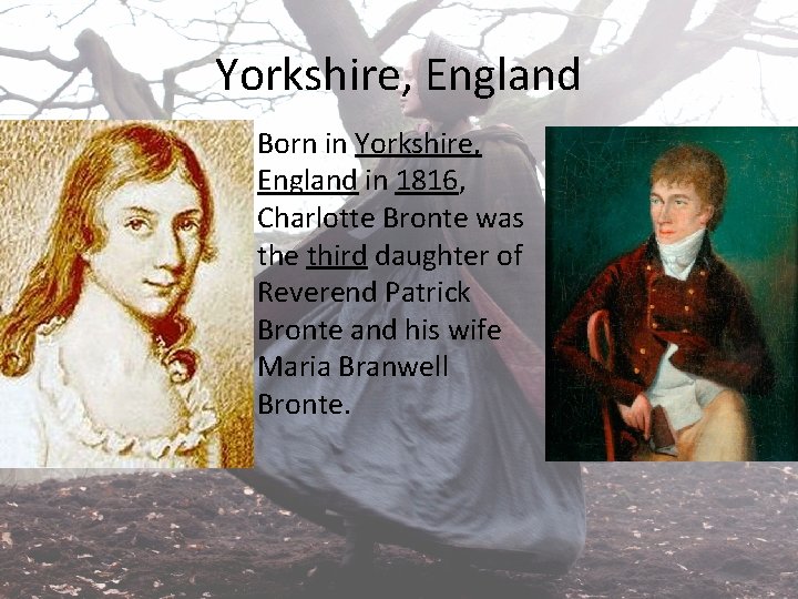 Yorkshire, England • Born in Yorkshire, England in 1816, Charlotte Bronte was the third