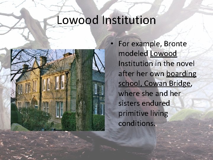 Lowood Institution • For example, Bronte modeled Lowood Institution in the novel after her