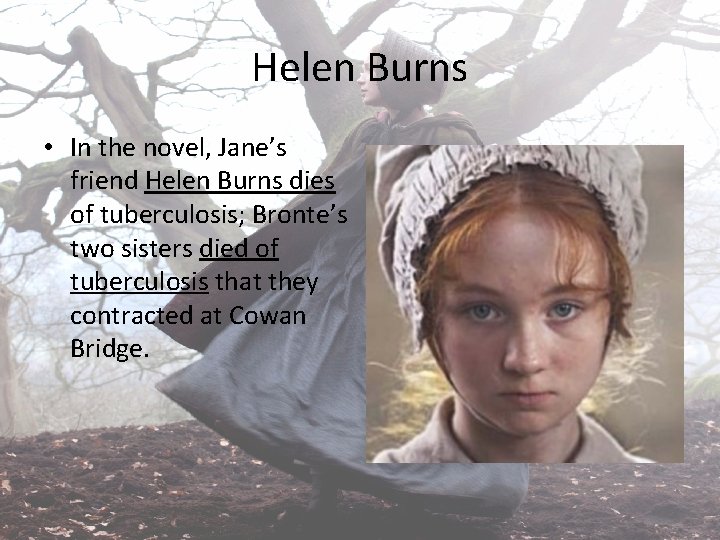 Helen Burns • In the novel, Jane’s friend Helen Burns dies of tuberculosis; Bronte’s