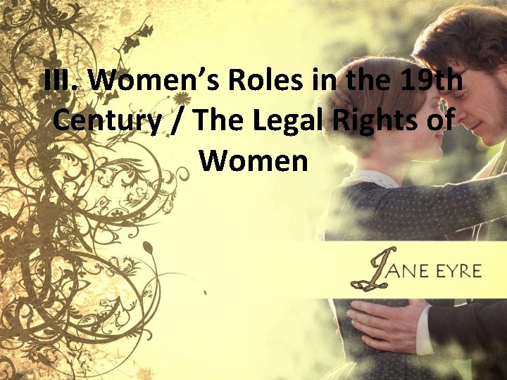 III. Women’s Roles in the 19 th Century / The Legal Rights of Women