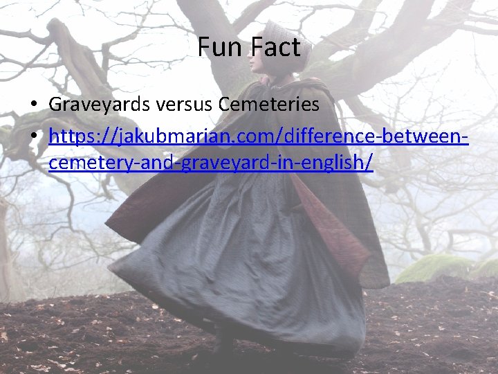 Fun Fact • Graveyards versus Cemeteries • https: //jakubmarian. com/difference-betweencemetery-and-graveyard-in-english/ 