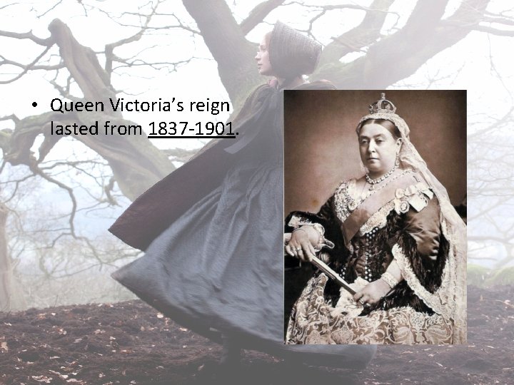  • Queen Victoria’s reign lasted from 1837 -1901. 