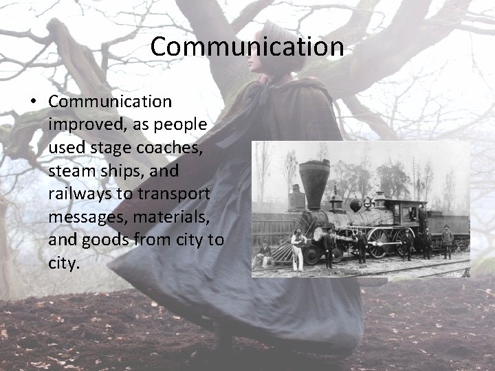 Communication • Communication improved, as people used stage coaches, steam ships, and railways to