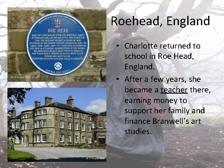 Roehead, England • Charlotte returned to school in Roe Head, England. • After a