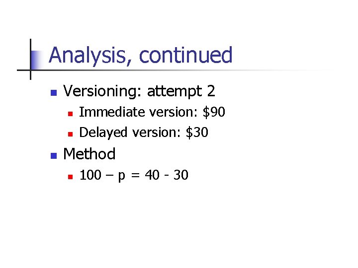 Analysis, continued n Versioning: attempt 2 n n n Immediate version: $90 Delayed version: