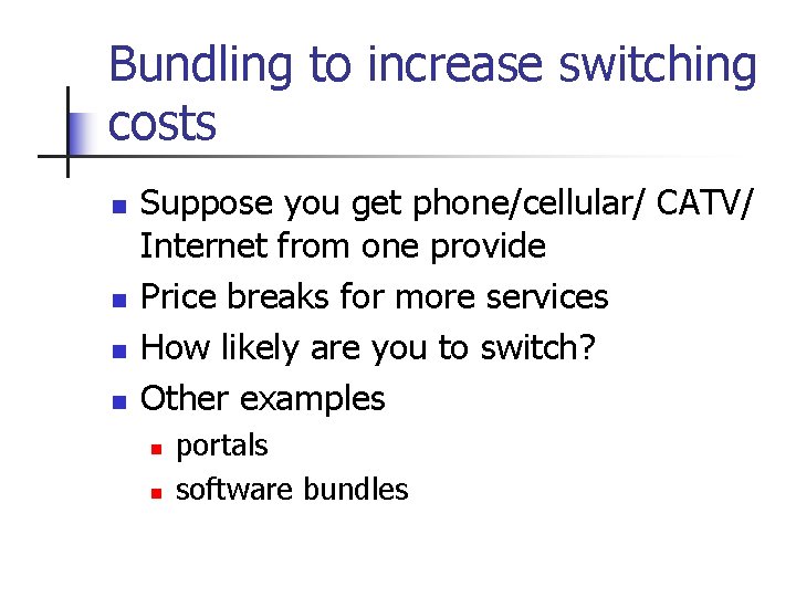 Bundling to increase switching costs n n Suppose you get phone/cellular/ CATV/ Internet from