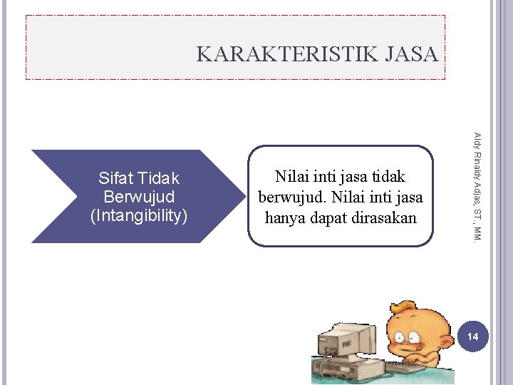 KARAKTERISTIK JASA Nilai inti jasa tidak berwujud. Nilai inti jasa hanya dapat dirasakan Aldy