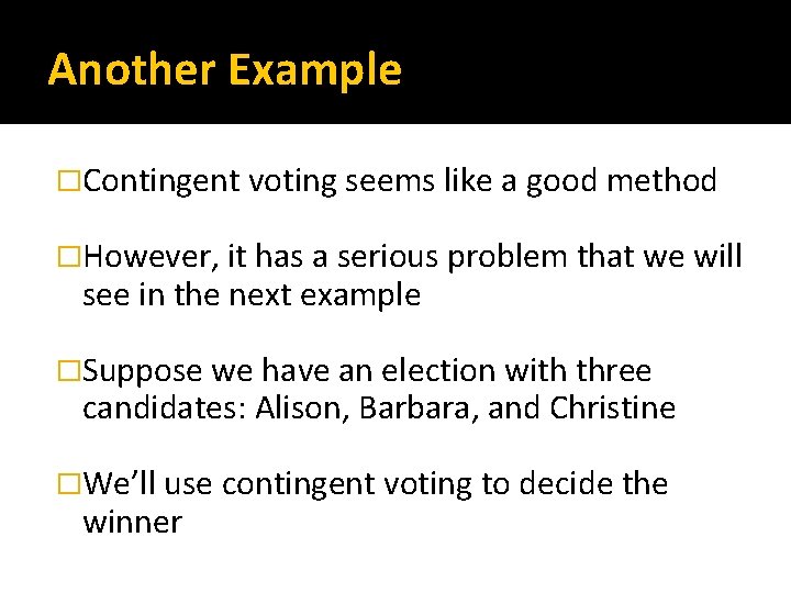 Another Example �Contingent voting seems like a good method �However, it has a serious