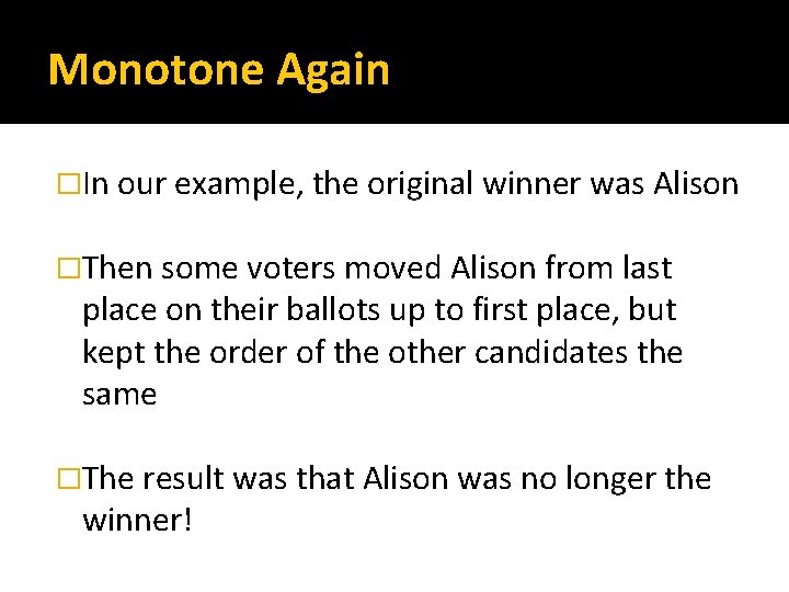 Monotone Again �In our example, the original winner was Alison �Then some voters moved