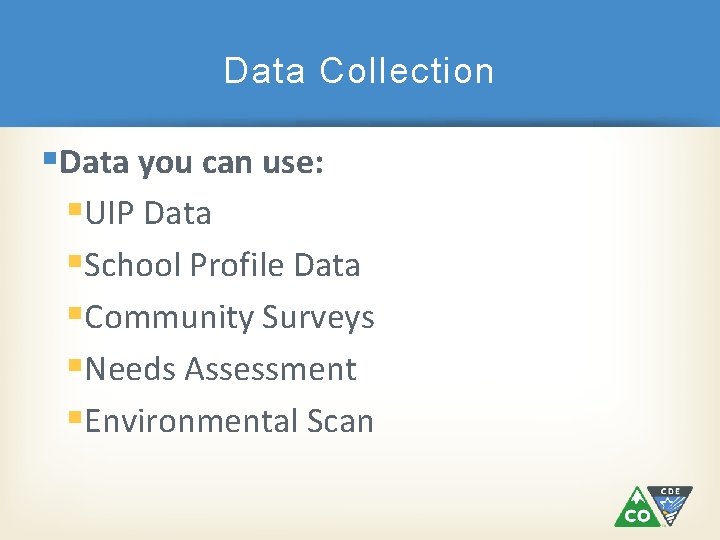 Data Collection §Data you can use: §UIP Data §School Profile Data §Community Surveys §Needs