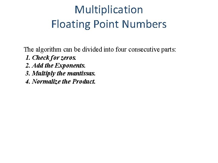 Multiplication Floating Point Numbers The algorithm can be divided into four consecutive parts: 1.