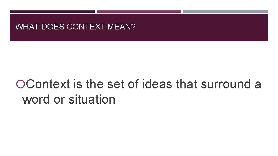WHAT DOES CONTEXT MEAN? Context is the set of ideas that surround a word