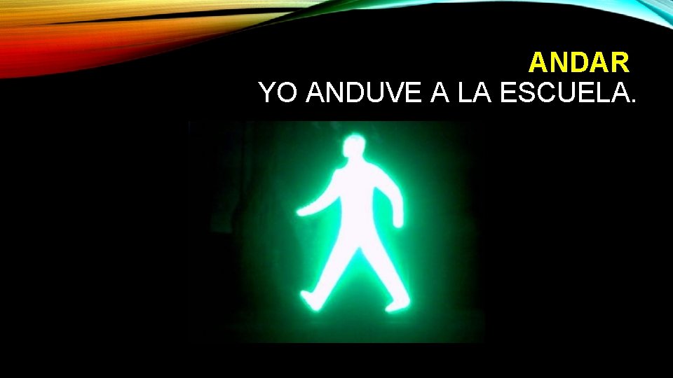 ANDAR YO ANDUVE A LA ESCUELA. 