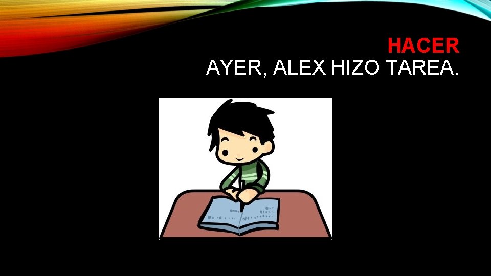 HACER AYER, ALEX HIZO TAREA. 