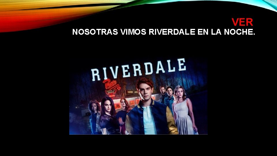 VER NOSOTRAS VIMOS RIVERDALE EN LA NOCHE. 