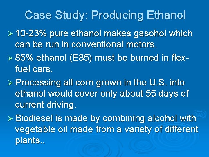 Case Study: Producing Ethanol Ø 10 -23% pure ethanol makes gasohol which can be
