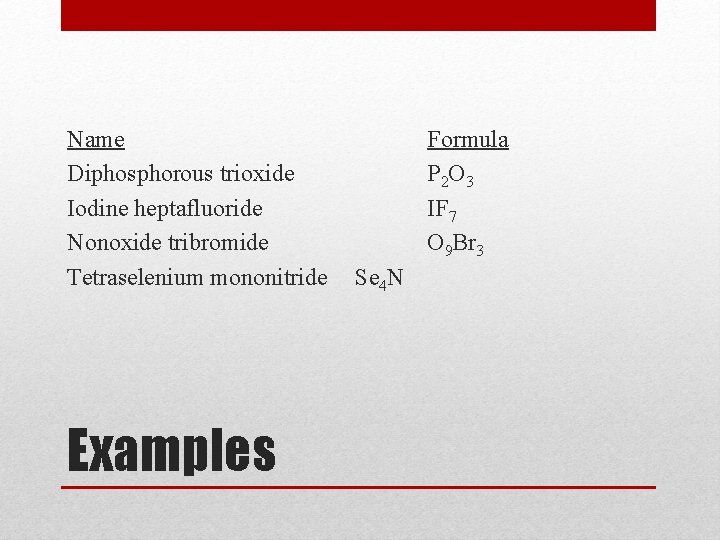 Name Diphosphorous trioxide Iodine heptafluoride Nonoxide tribromide Tetraselenium mononitride Examples Formula P 2 O