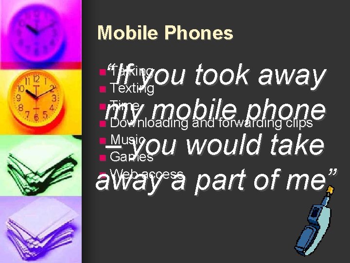 Mobile Phones “If you took away my mobile phone – you would take away