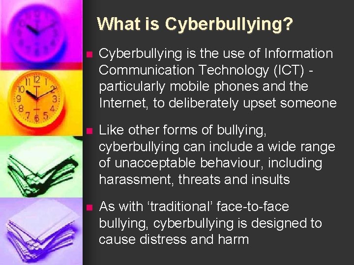 What is Cyberbullying? n Cyberbullying is the use of Information Communication Technology (ICT) particularly