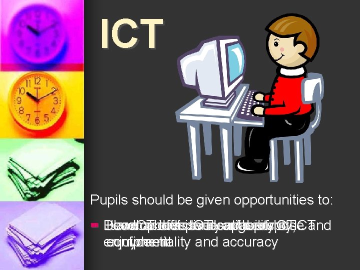 ICT. Pupils should be given opportunities to: §§ Develop Use Become Learn Have ICT