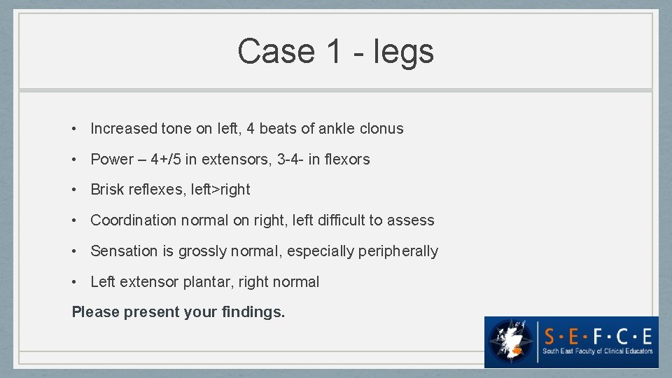 Case 1 - legs • Increased tone on left, 4 beats of ankle clonus