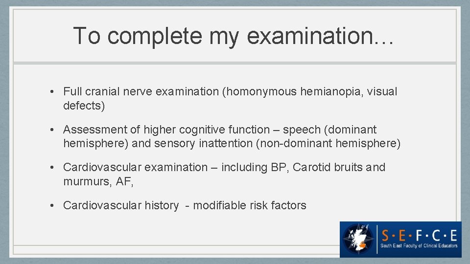 To complete my examination… • Full cranial nerve examination (homonymous hemianopia, visual defects) •