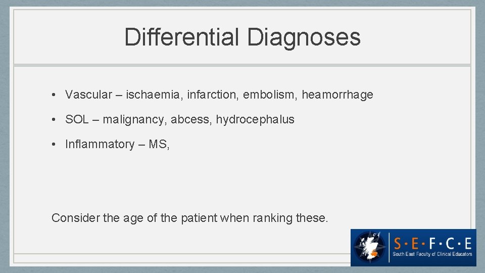 Differential Diagnoses • Vascular – ischaemia, infarction, embolism, heamorrhage • SOL – malignancy, abcess,