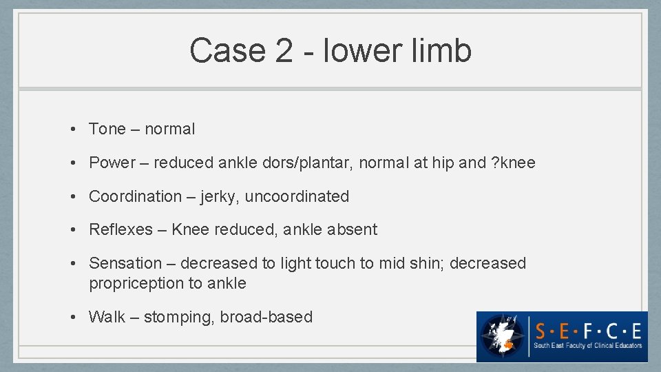 Case 2 - lower limb • Tone – normal • Power – reduced ankle