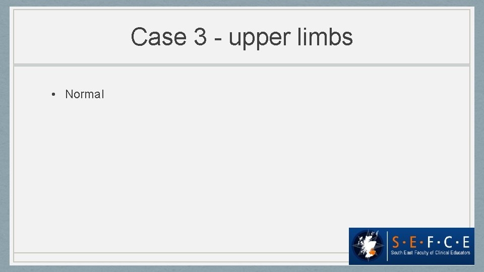 Case 3 - upper limbs • Normal 