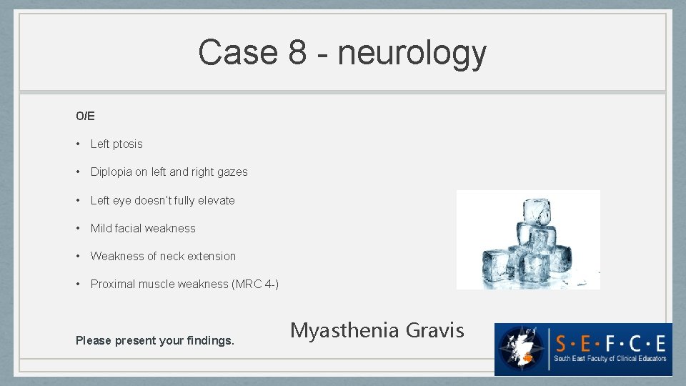 Case 8 - neurology O/E • Left ptosis • Diplopia on left and right