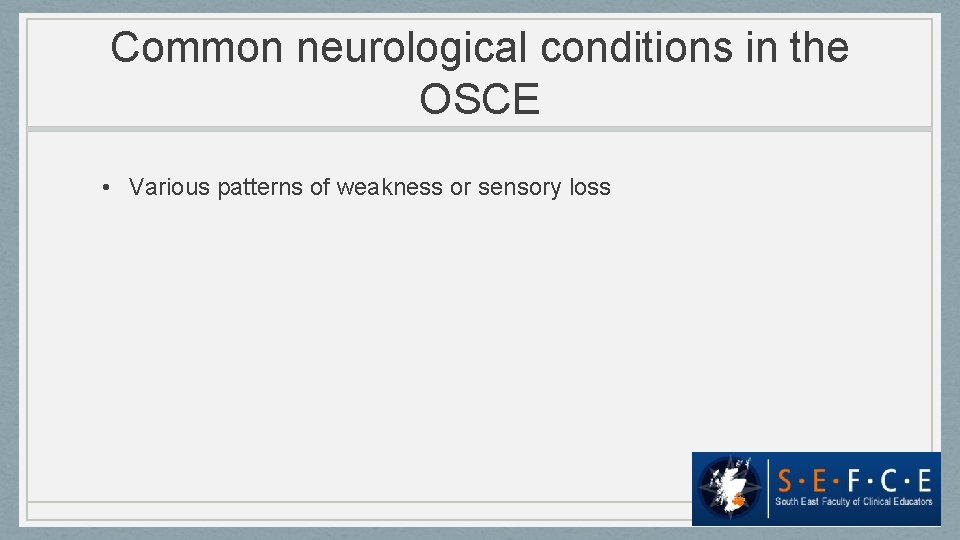 Common neurological conditions in the OSCE • Various patterns of weakness or sensory loss