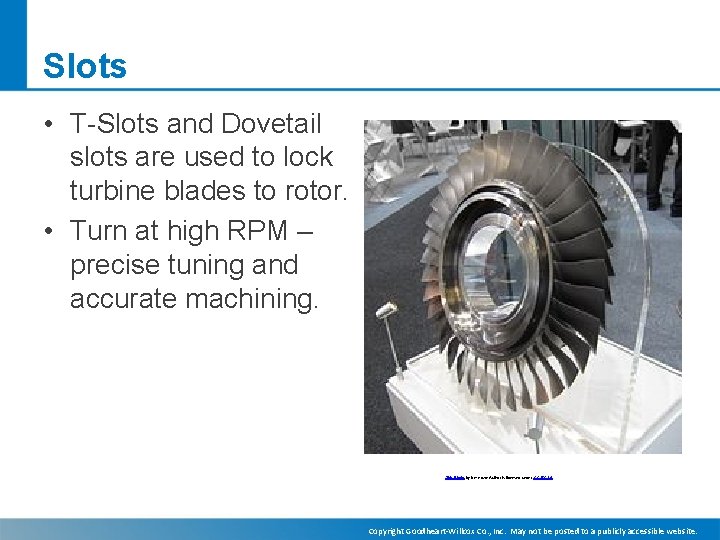 Slots • T-Slots and Dovetail slots are used to lock turbine blades to rotor.