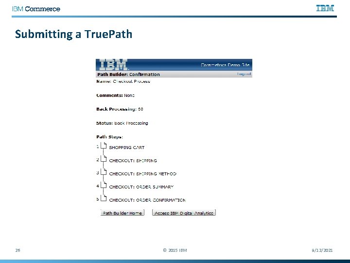 Submitting a True. Path 26 © 2015 IBM 9/12/2021 
