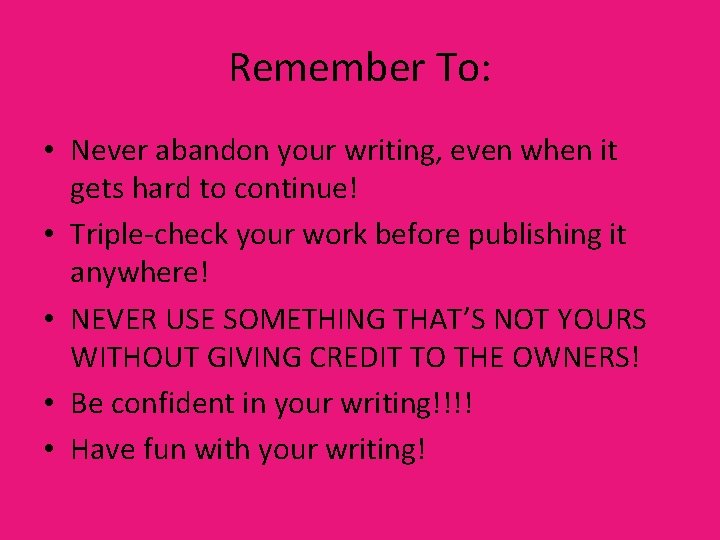 Remember To: • Never abandon your writing, even when it gets hard to continue!