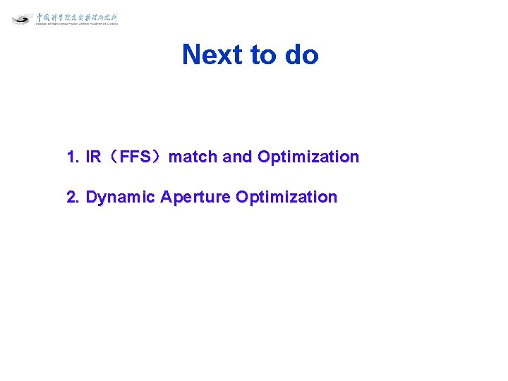 Next to do 1. IR（FFS）match and Optimization 2. Dynamic Aperture Optimization 