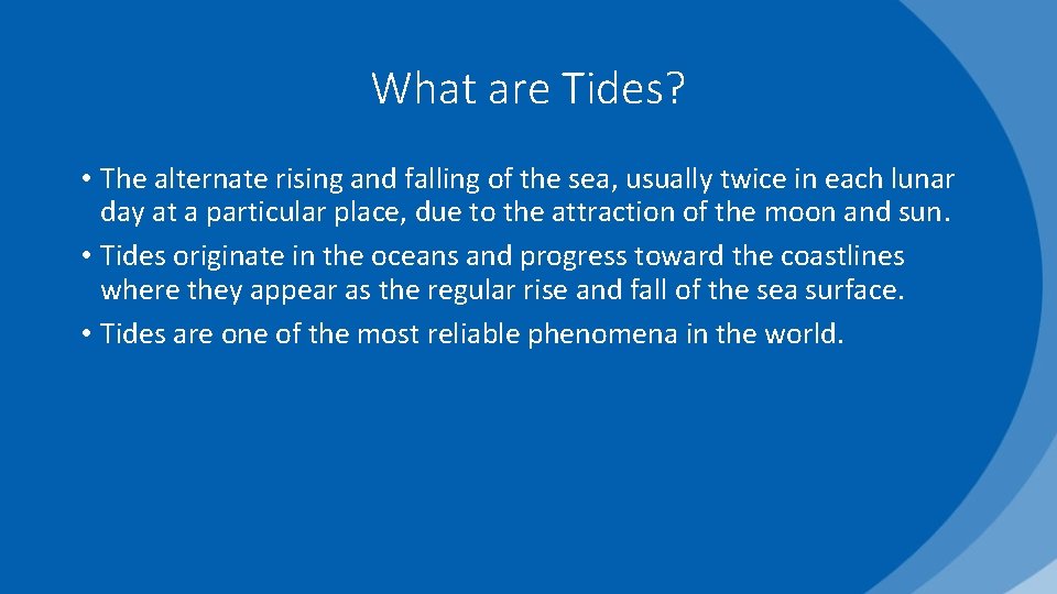What are Tides? • The alternate rising and falling of the sea, usually twice